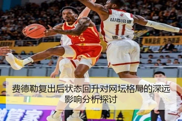 费德勒复出后状态回升对网坛格局的深远影响分析探讨