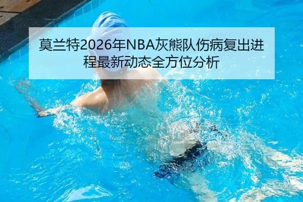 莫兰特2026年NBA灰熊队伤病复出进程最新动态全方位分析